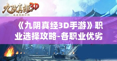 《九阴真经3D手游》职业选择攻略-各职业优劣解析 《九阴真经3D手游》职业选择攻略-各职业优劣解析