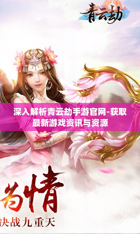 深入解析青云劫手游官网-获取最新游戏资讯与资源 深入解析青云劫手游官网-获取最新游戏资讯与资源