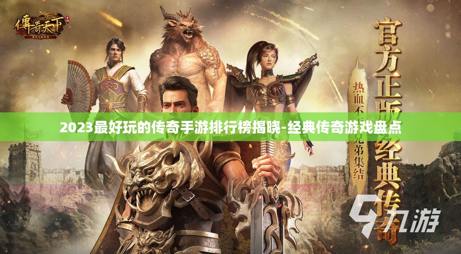 2023最好玩的传奇手游排行榜揭晓-经典传奇游戏盘点 2023最好玩的传奇手游排行榜揭晓-经典传奇游戏盘点