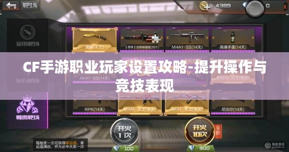 CF手游职业玩家设置攻略-提升操作与竞技表现