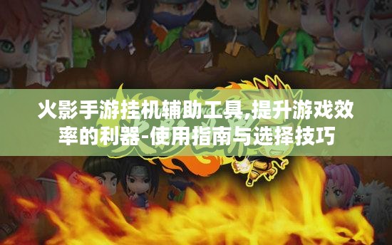 火影手游挂机辅助工具,提升游戏效率的利器-使用指南与选择技巧