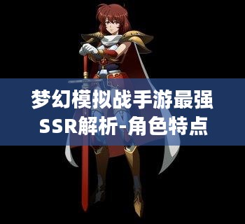 梦幻模拟战手游最强SSR解析-角色特点与培养攻略