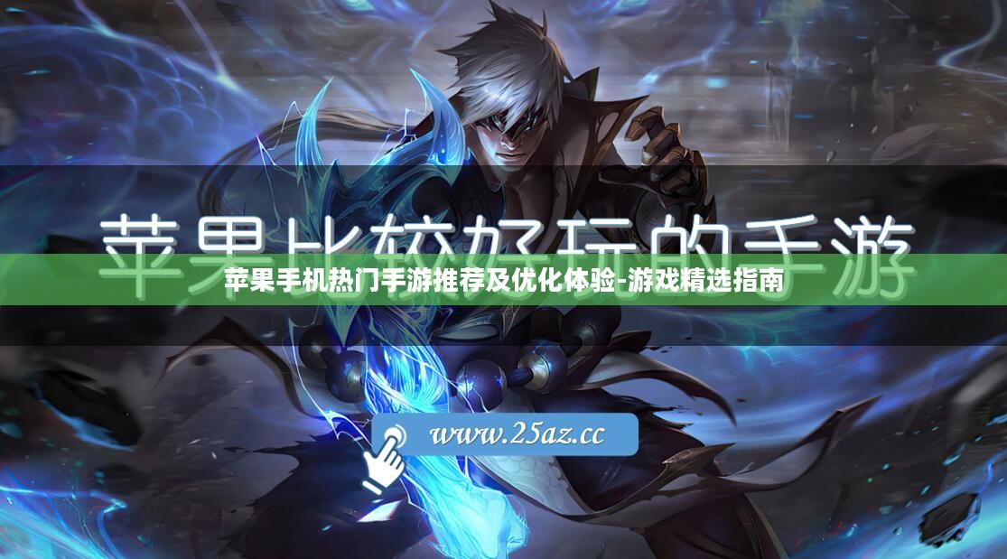 苹果手机热门手游推荐及优化体验-游戏精选指南