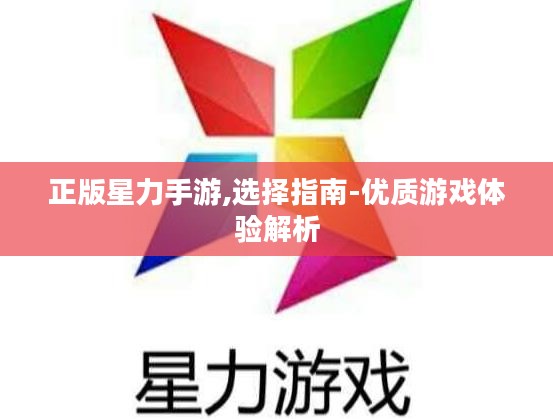正版星力手游,选择指南-优质游戏体验解析