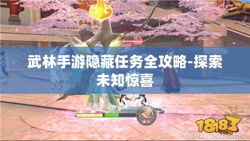 武林手游隐藏任务全攻略-探索未知惊喜 武林手游隐藏任务全攻略-探索未知惊喜