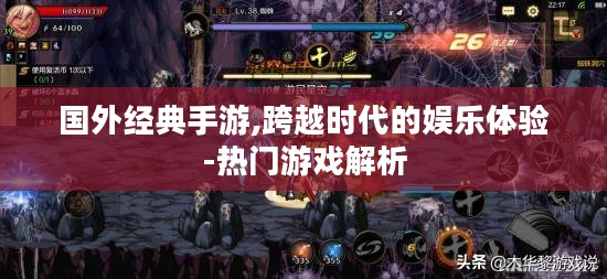 国外经典手游,跨越时代的娱乐体验-热门游戏解析