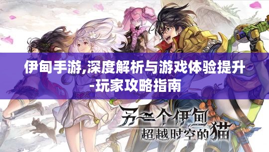 伊甸手游,深度解析与游戏体验提升-玩家攻略指南