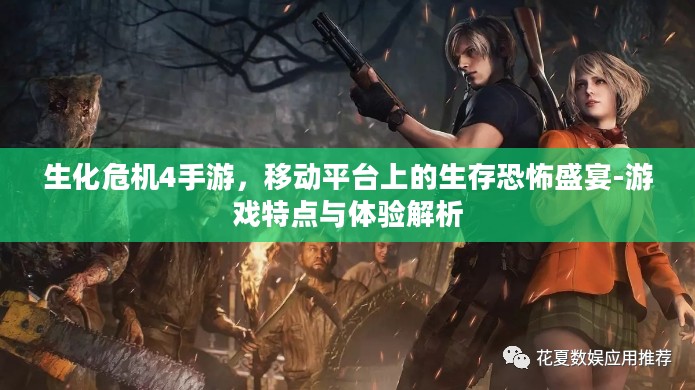 生化危机4手游，移动平台上的生存恐怖盛宴-游戏特点与体验解析