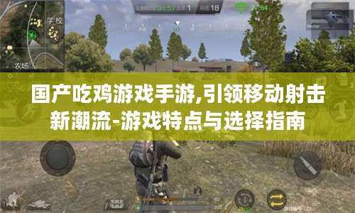 国产吃鸡游戏手游,引领移动射击新潮流-游戏特点与选择指南