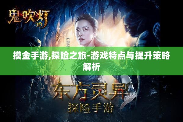 摸金手游,探险之旅-游戏特点与提升策略解析