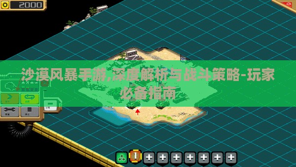 沙漠风暴手游,深度解析与战斗策略-玩家必备指南 沙漠风暴手游,深度解析与战斗策略-玩家必备指南