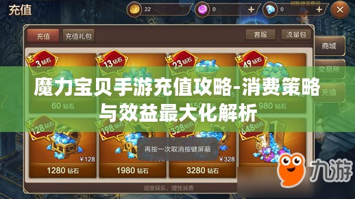 魔力宝贝手游充值攻略-消费策略与效益最大化解析 魔力宝贝手游充值攻略-消费策略与效益最大化解析
