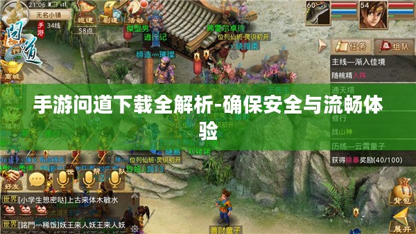 手游问道下载全解析-确保安全与流畅体验 手游问道下载全解析-确保安全与流畅体验