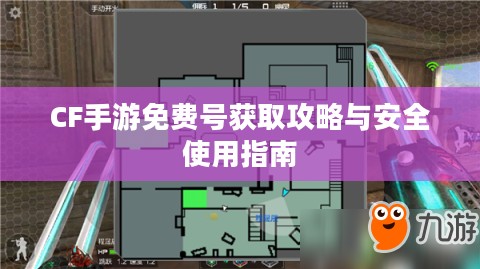 CF手游免费号获取攻略与安全使用指南 CF手游免费号获取攻略与安全使用指南