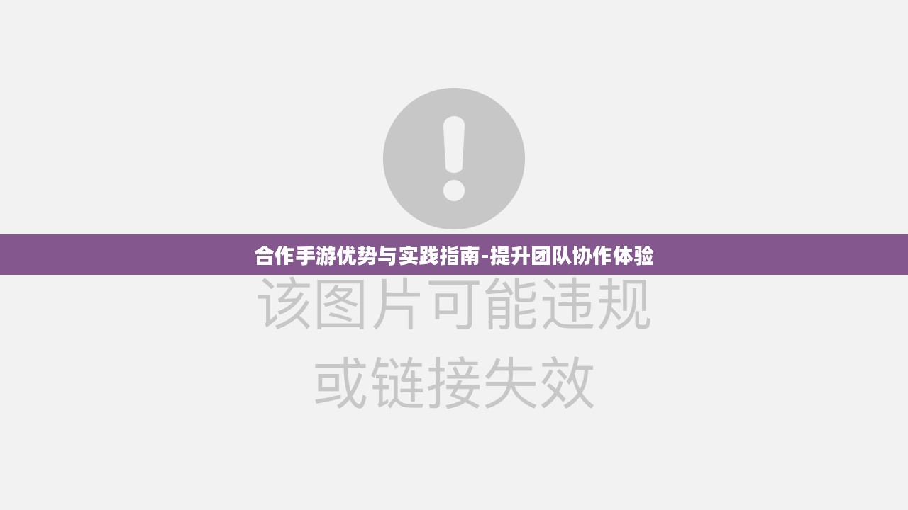 合作手游优势与实践指南-提升团队协作体验