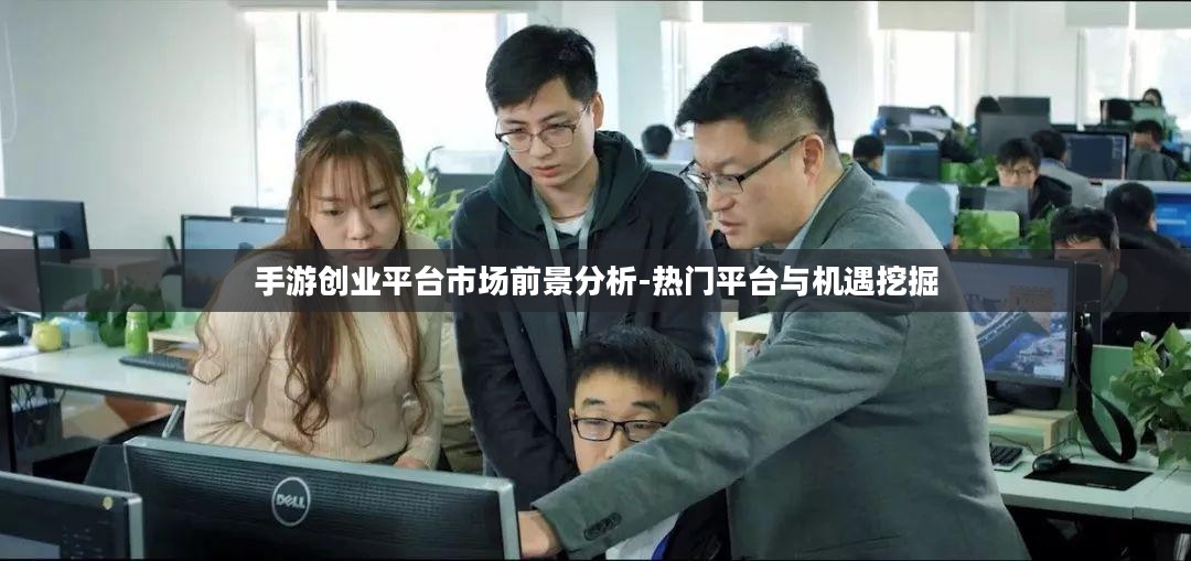 手游创业平台市场前景分析-热门平台与机遇挖掘
