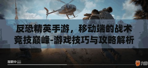反恐精英手游，移动端的战术竞技巅峰-游戏技巧与攻略解析
