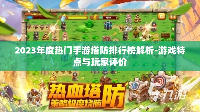 2023年度热门手游塔防排行榜解析-游戏特点与玩家评价 2023年度热门手游塔防排行榜解析-游戏特点与玩家评价