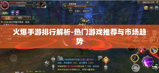 火爆手游排行解析-热门游戏推荐与市场趋势 火爆手游排行解析-热门游戏推荐与市场趋势