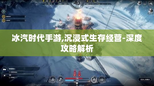 冰汽时代手游,沉浸式生存经营-深度攻略解析 冰汽时代手游,沉浸式生存经营-深度攻略解析