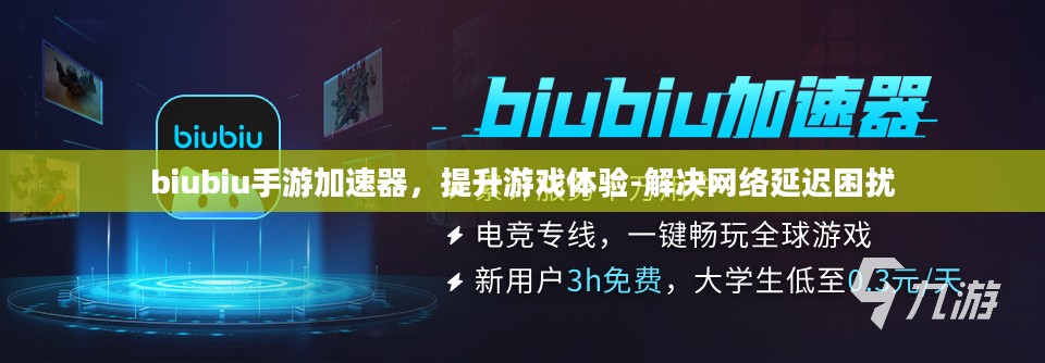 biubiu手游加速器,提升游戏体验-解决网络延迟困扰 biubiu手游加速器,提升游戏体验-解决网络延迟困扰