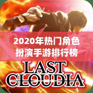 2020年热门角色扮演手游排行榜,好玩游戏推荐指南