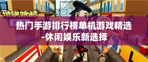 热门手游排行榜单机游戏精选-休闲娱乐新选择