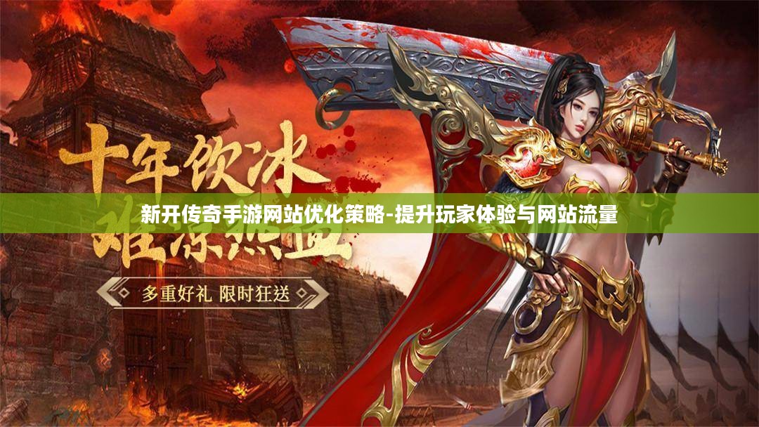 新开传奇手游网站优化策略-提升玩家体验与网站流量 新开传奇手游网站优化策略-提升玩家体验与网站流量