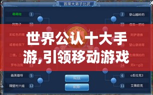 世界公认十大手游,引领移动游戏潮流-深度解析与排名 世界公认十大手游,引领移动游戏潮流-深度解析与排名