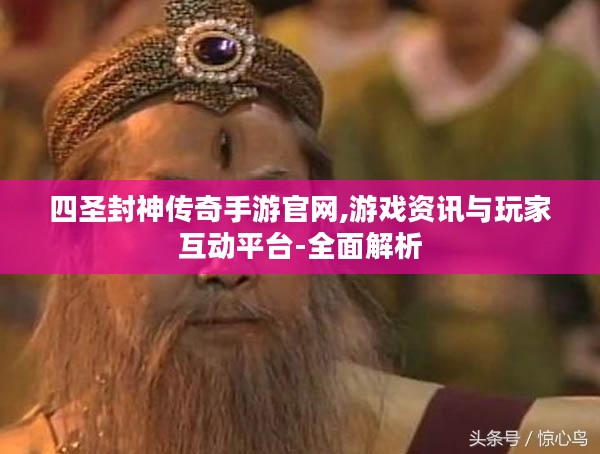 四圣封神传奇手游官网,游戏资讯与玩家互动平台-全面解析 四圣封神传奇手游官网,游戏资讯与玩家互动平台-全面解析