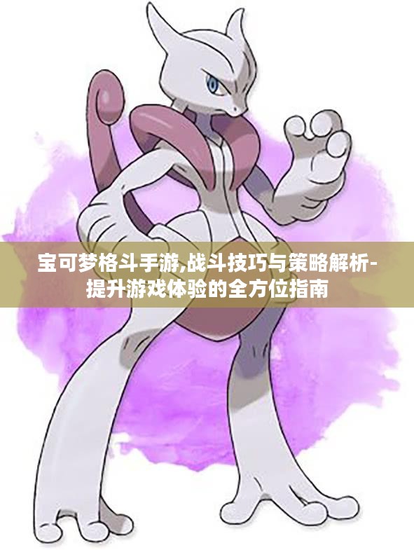 宝可梦格斗手游,战斗技巧与策略解析-提升游戏体验的全方位指南 宝可梦格斗手游,战斗技巧与策略解析-提升游戏体验的全方位指南