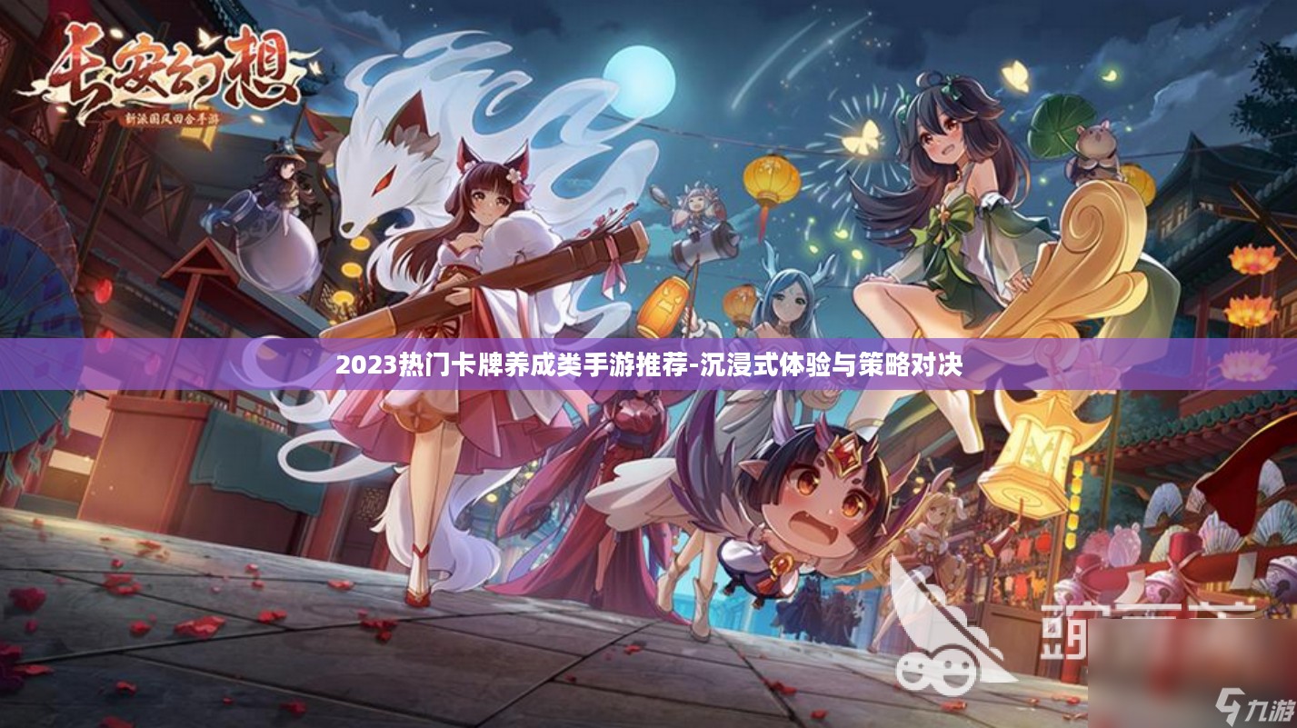 2023热门卡牌养成类手游推荐-沉浸式体验与策略对决