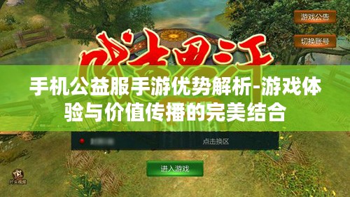手机公益服手游优势解析-游戏体验与价值传播的完美结合