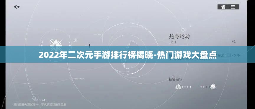 2022年二次元手游排行榜揭晓-热门游戏大盘点