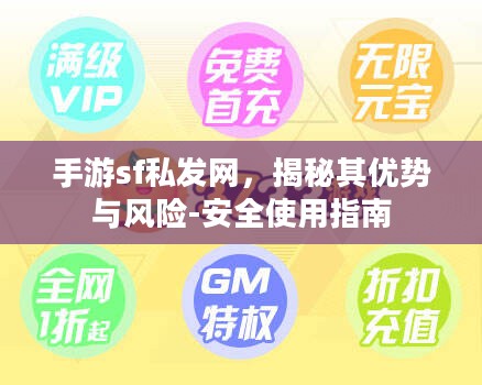 手游sf私发网，揭秘其优势与风险-安全使用指南