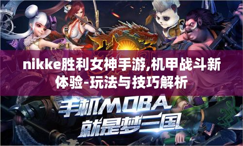 nikke胜利女神手游,机甲战斗新体验-玩法与技巧解析