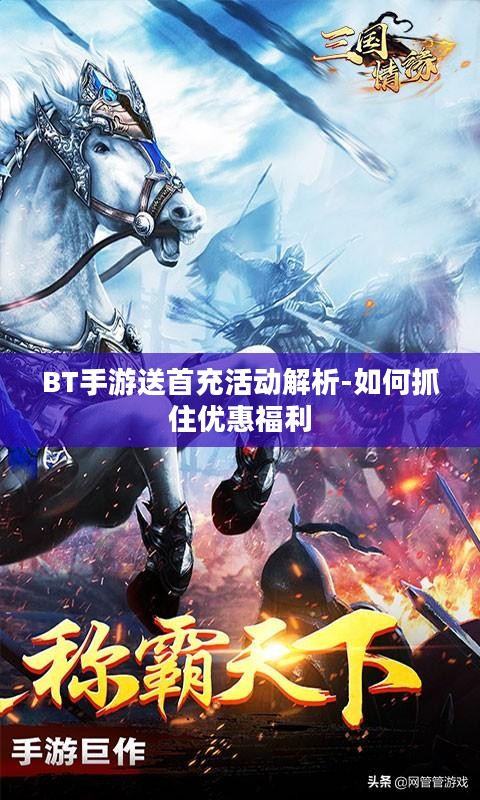 BT手游送首充活动解析-如何抓住优惠福利
