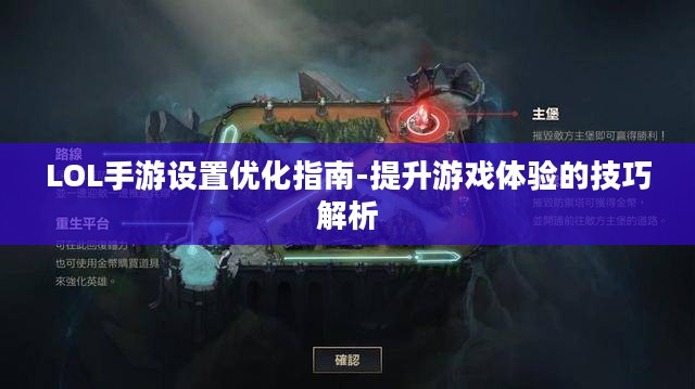 LOL手游设置优化指南-提升游戏体验的技巧解析