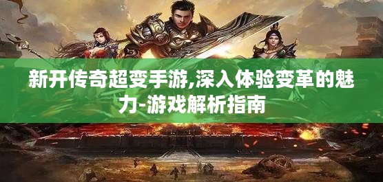 新开传奇超变手游,深入体验变革的魅力-游戏解析指南