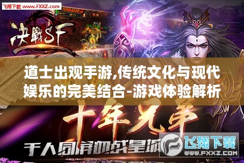 道士出观手游,传统文化与现代娱乐的完美结合-游戏体验解析