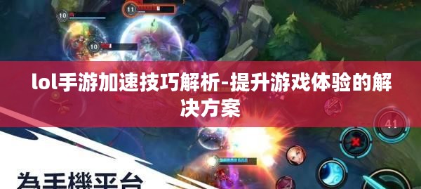 lol手游加速技巧解析-提升游戏体验的解决方案