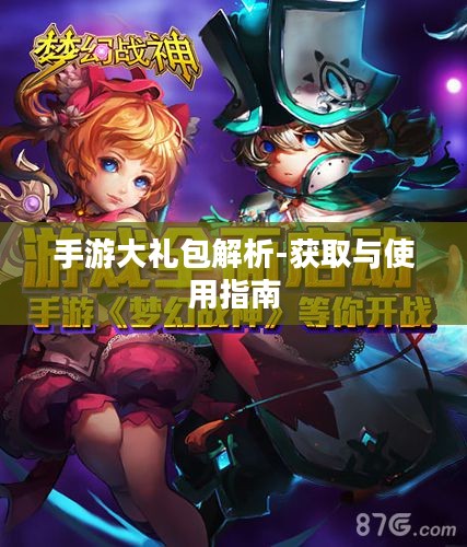 手游大礼包解析-获取与使用指南