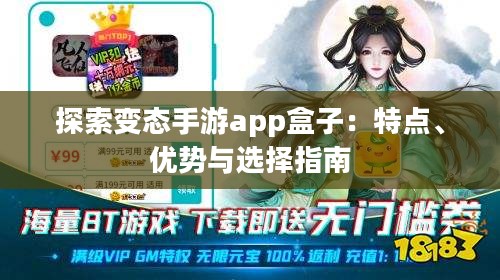 探索变态手游app盒子：特点、优势与选择指南