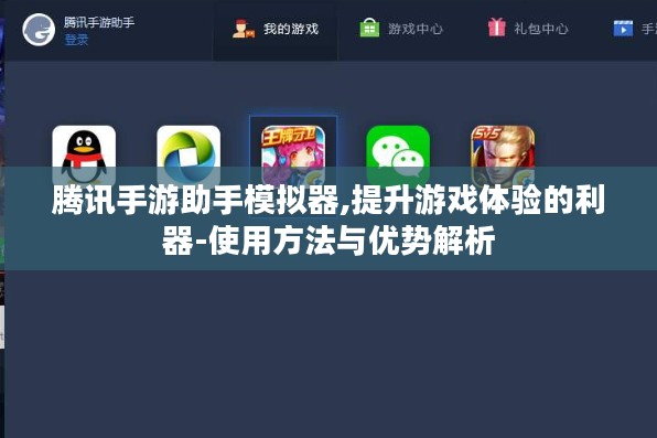 腾讯手游助手模拟器,提升游戏体验的利器-使用方法与优势解析