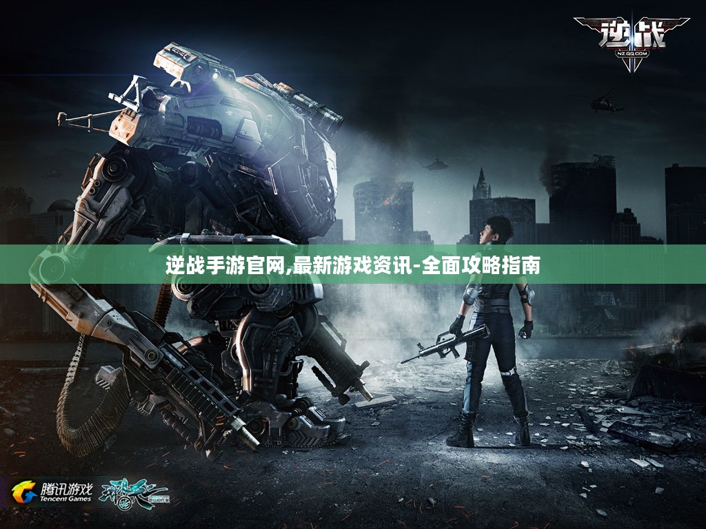 逆战手游官网,最新游戏资讯-全面攻略指南