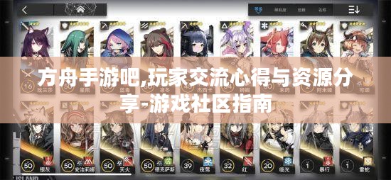 方舟手游吧,玩家交流心得与资源分享-游戏社区指南