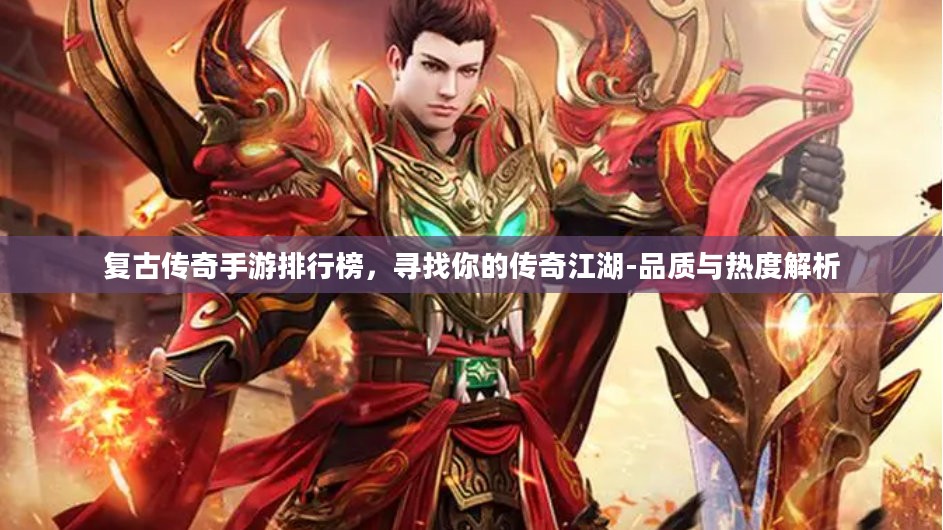 复古传奇手游排行榜，寻找你的传奇江湖-品质与热度解析