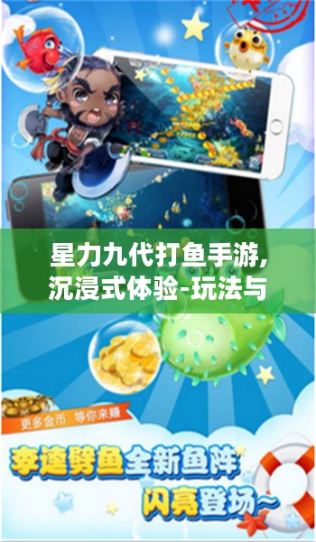 星力九代打鱼手游,沉浸式体验-玩法与技巧解析