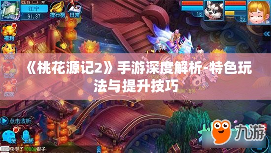 《桃花源记2》手游深度解析-特色玩法与提升技巧