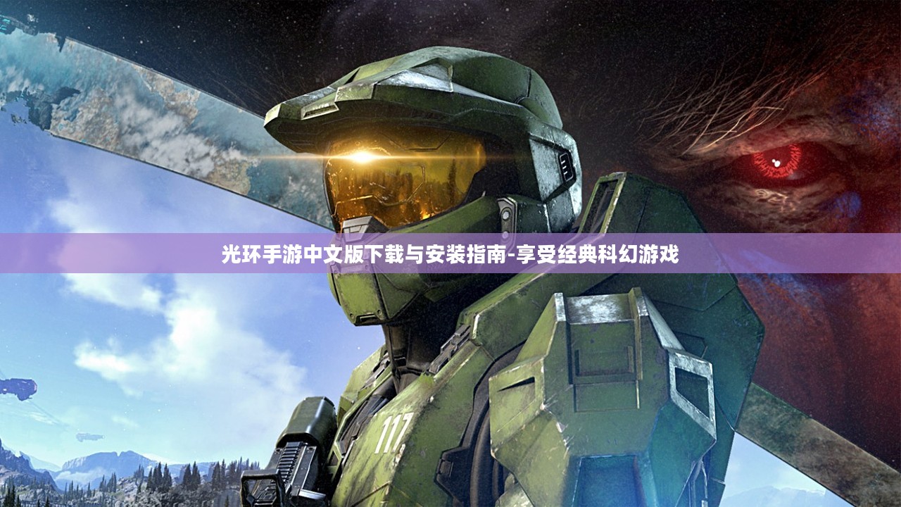 光环手游中文版下载与安装指南-享受经典科幻游戏